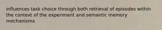 influences task choice through both retrieval of episodes within the context of the experiment and semantic memory mechanisms