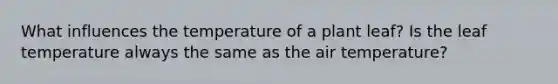 What influences the temperature of a plant leaf? Is the leaf temperature always the same as the air temperature?