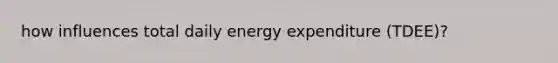 how influences total daily energy expenditure (TDEE)?