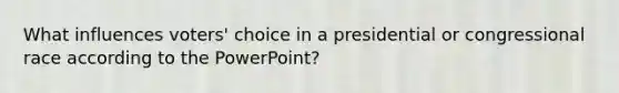 What influences voters' choice in a presidential or congressional race according to the PowerPoint?