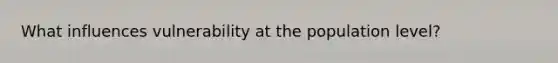 What influences vulnerability at the population level?