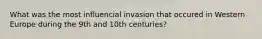 What was the most influencial invasion that occured in Western Europe during the 9th and 10th centuries?