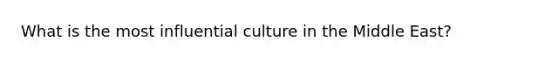 What is the most influential culture in the Middle East?