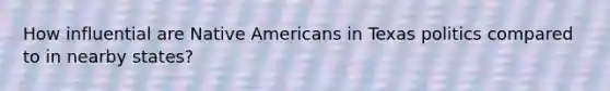 How influential are Native Americans in Texas politics compared to in nearby states?