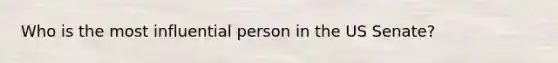 Who is the most influential person in the US Senate?