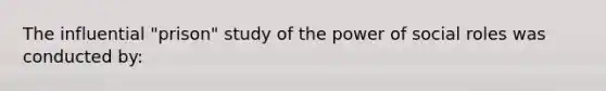 The influential "prison" study of the power of social roles was conducted by: