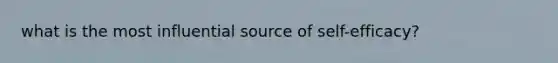 what is the most influential source of self-efficacy?