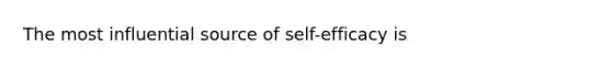 The most influential source of self-efficacy is