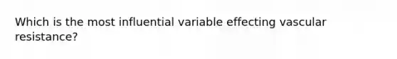 Which is the most influential variable effecting vascular resistance?