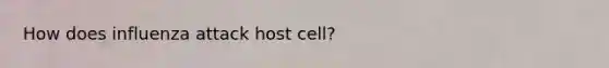 How does influenza attack host cell?