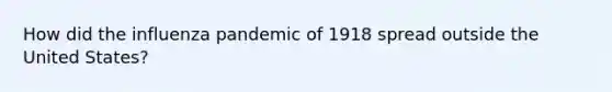 How did the influenza pandemic of 1918 spread outside the United States?