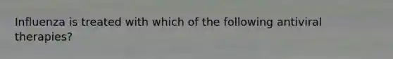 Influenza is treated with which of the following antiviral therapies?