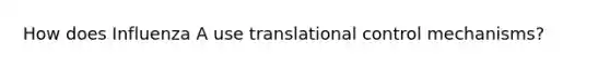 How does Influenza A use translational control mechanisms?