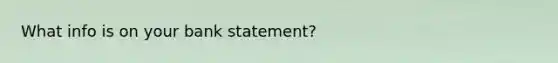 What info is on your bank statement?