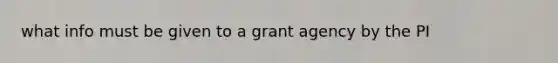 what info must be given to a grant agency by the PI