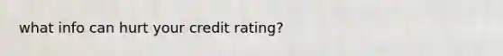 what info can hurt your credit rating?