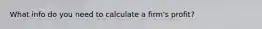 What info do you need to calculate a firm's profit?