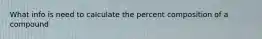 What info is need to calculate the percent composition of a compound