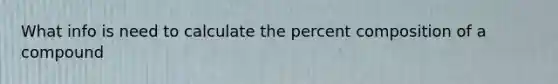 What info is need to calculate the percent composition of a compound