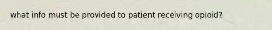 what info must be provided to patient receiving opioid?