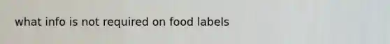 what info is not required on food labels