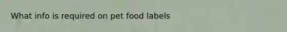 What info is required on pet food labels