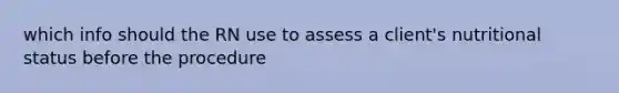 which info should the RN use to assess a client's nutritional status before the procedure