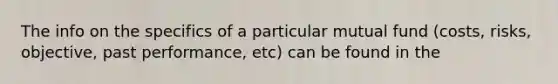 The info on the specifics of a particular mutual fund (costs, risks, objective, past performance, etc) can be found in the