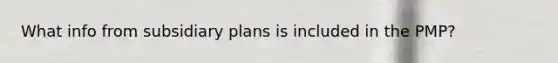 What info from subsidiary plans is included in the PMP?