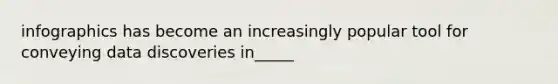 infographics has become an increasingly popular tool for conveying data discoveries in_____