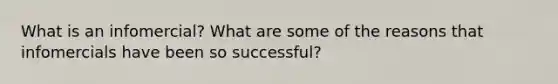 What is an infomercial? What are some of the reasons that infomercials have been so successful?