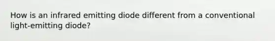 How is an infrared emitting diode different from a conventional light-emitting diode?