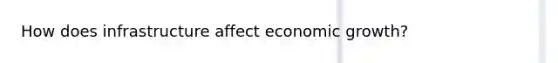 How does infrastructure affect economic growth?