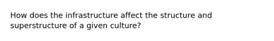 How does the infrastructure affect the structure and superstructure of a given culture?