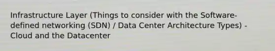 Infrastructure Layer (Things to consider with the Software-defined networking (SDN) / Data Center Architecture Types) - Cloud and the Datacenter