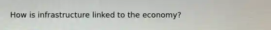 How is infrastructure linked to the economy?