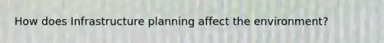 How does Infrastructure planning affect the environment?
