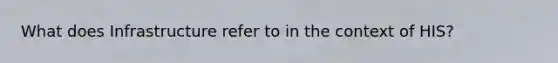 What does Infrastructure refer to in the context of HIS?