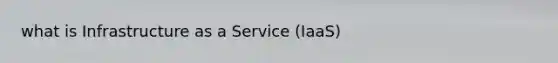 what is Infrastructure as a Service (IaaS)
