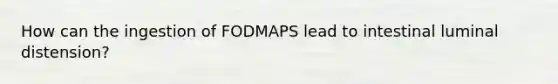 How can the ingestion of FODMAPS lead to intestinal luminal distension?