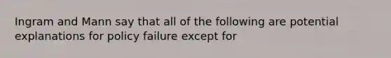 Ingram and Mann say that all of the following are potential explanations for policy failure except for