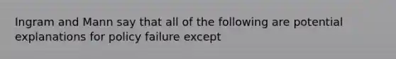 Ingram and Mann say that all of the following are potential explanations for policy failure except