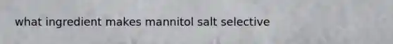 what ingredient makes mannitol salt selective