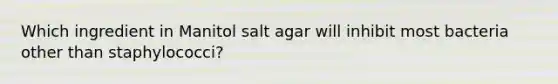 Which ingredient in Manitol salt agar will inhibit most bacteria other than staphylococci?