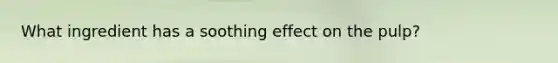 What ingredient has a soothing effect on the pulp?