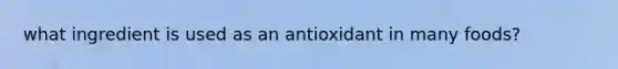 what ingredient is used as an antioxidant in many foods?