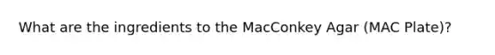 What are the ingredients to the MacConkey Agar (MAC Plate)?