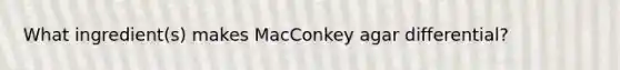 What ingredient(s) makes MacConkey agar differential?