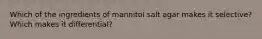 Which of the ingredients of mannitol salt agar makes it selective? Which makes it differential?