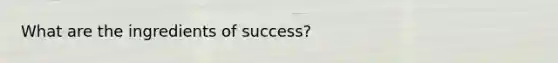 What are the ingredients of success?